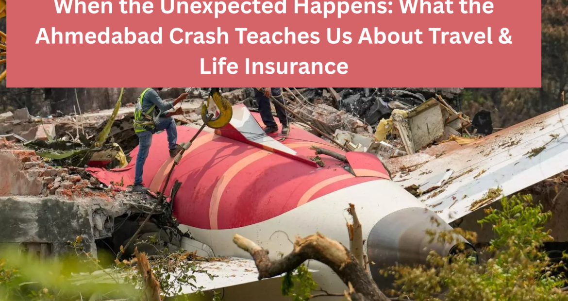 What the Ahmedabad Crash Teaches Us About Travel & Life Insurance