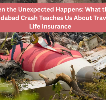 What the Ahmedabad Crash Teaches Us About Travel & Life Insurance